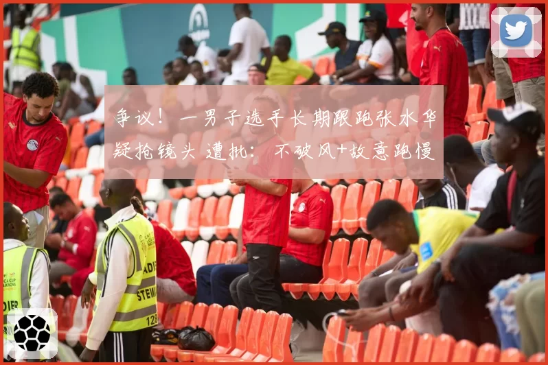 争议!一男子选手长期跟跑张水华疑抢镜头 遭批:不破风+故意跑慢