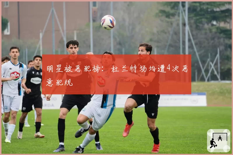 明星被恶犯榜：杜兰特场均遭4次恶意犯规