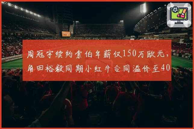 周冠宇续约索伯年薪仅150万欧元,角田裕毅同期小红牛合同溢价至400万