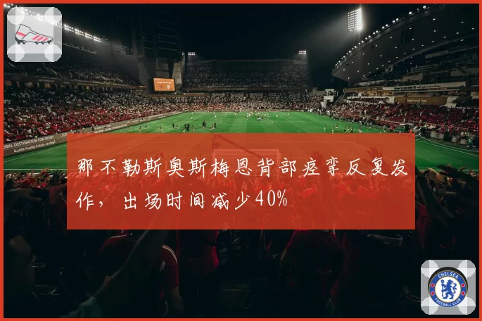 那不勒斯奥斯梅恩背部痉挛反复发作，出场时间减少40%
